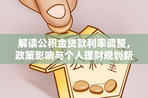 竹东解读公积金贷款利率调整，政策影响与个人理财规划新思路