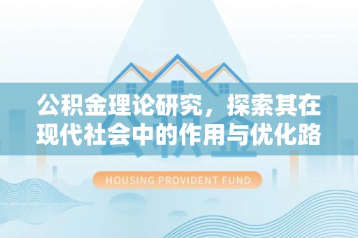 竹东公积金理论研究，探索其在现代社会中的作用与优化路径