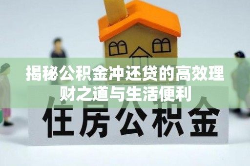 竹东揭秘公积金冲还贷的高效理财之道与生活便利