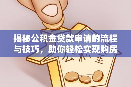 竹东揭秘公积金贷款申请的流程与技巧，助你轻松实现购房梦