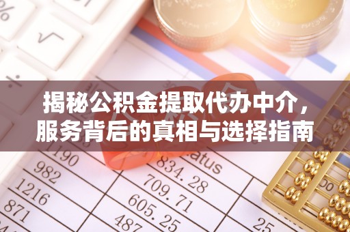 竹东揭秘公积金提取代办中介，服务背后的真相与选择指南