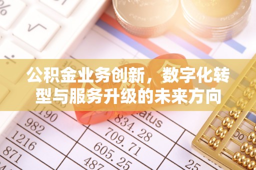 竹东公积金业务创新，数字化转型与服务升级的未来方向