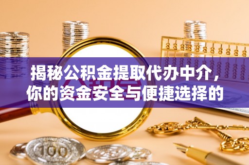 竹东揭秘公积金提取代办中介，你的资金安全与便捷选择的平衡点