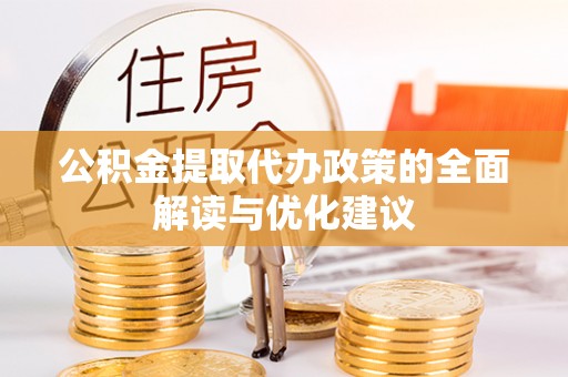 竹东公积金提取代办政策的全面解读与优化建议