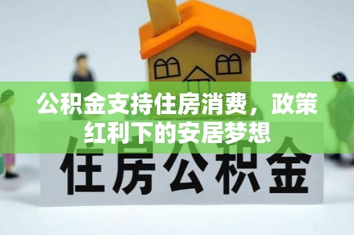 竹东公积金支持住房消费，政策红利下的安居梦想